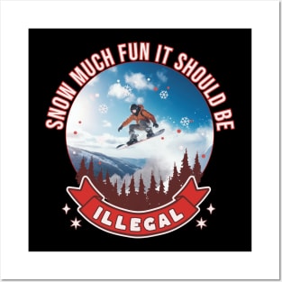 Snowboarder Snow Much Fun It Should Be Illegal Snowboarding Posters and Art